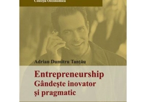 Entrepreneurship. Gandeste inovator si pragmatic - Adrian Dumitru Tantau