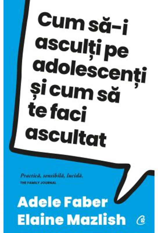 Cum sa-i asculti pe adolescenti si cum sa te faci ascultat - Adele Faber, Elaine Mazlish