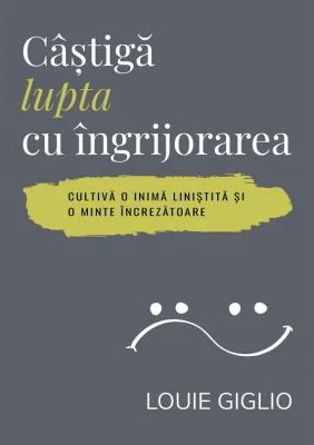 Castiga lupta cu ingrijorarea - Louie Giglio