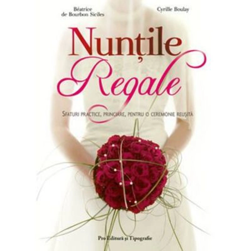 Nuntile regale. Sfaturi practice pentru o ceremonie reusita
