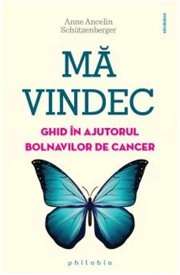 Ma vindec. Ghid in ajutorul bolnavilor de cancer - Anne Ancelin Schutzenberger
