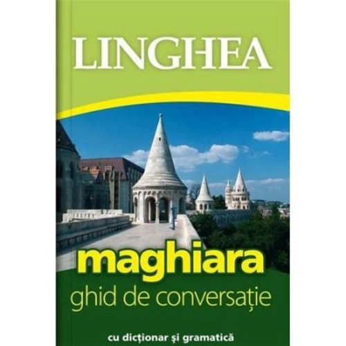 Maghiara. Ghid de conversatie roman-maghiar cu dictionar si gramatica