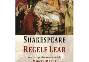 Regele Lear. Rescriere pentru adolescenti - William Shakespeare, Mircea Malut