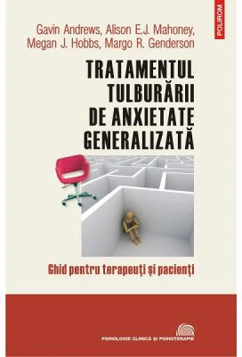 Tratamentul tulburarii de anxietate generalizata. Ghid pentru terapeuti si pacienti