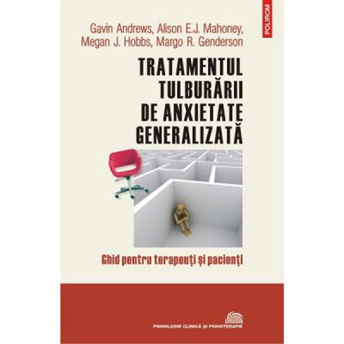 Tratamentul tulburarii de anxietate generalizata. Ghid pentru terapeuti si pacienti