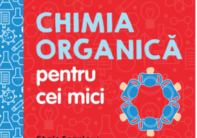 Universitatea copiilor. Chimia organica pentru cei mici - Chris Ferrie, Cara Florance
