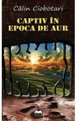 Captiv in Epoca de aur - Calin Ciobotari