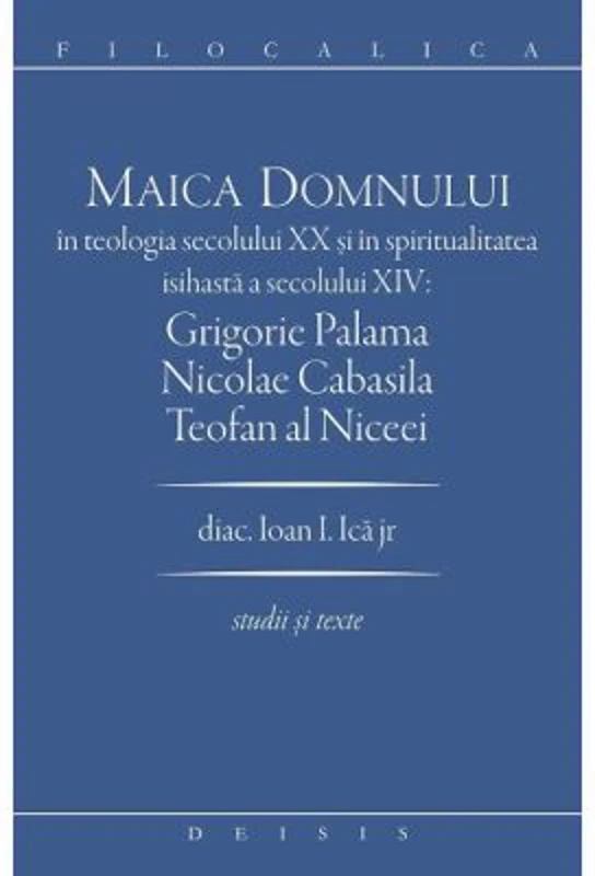 Maica Domnului in teologia secolului 20 si in spiritualitatea isihasta a secolului 14. Grigorie Palama, Nicolae Cabasila, Teofan al Niceei - Ioan I. I