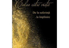Calea catre viata - De la suferinta la implinire - Dorina Ghemes