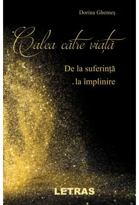 Calea catre viata - De la suferinta la implinire - Dorina Ghemes