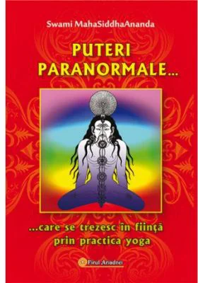 Puteri paranormale care se trezesc in fiinta prin practica yoga - Swami Maha Siddha Ananda