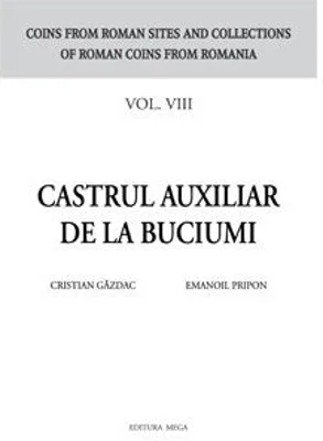 Castrul auxiliar de la Buciumi seria Coins from roman sites and collections of roman coins from Romania. vol. 8 - Cristian Gazdac, Emanoil Pripon