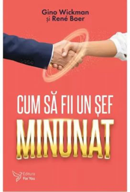 Cum sa fii un sef minunat - Gino Wickman, Rene Boer