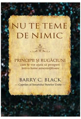 Nu te teme de nimic. Principii si rugaciuni care te vor ajuta sa prosperi intr-o lume amenintatoare