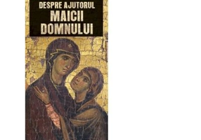 Despre ajutorul Maicii Domnului - Gheorghita Ciocioi