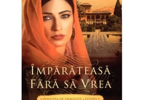 Imparateasa fara sa vrea. Povestea de dragoste a Esterei - Joan Wolf