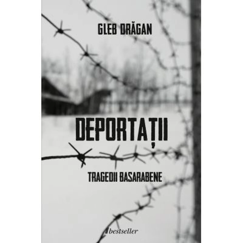 Deportatii - Tragedii Basarabene