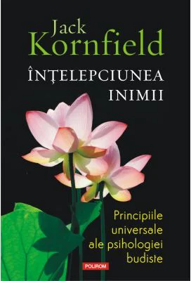 Intelepciunea inimii. Principiile universale ale psihologiei budiste - Jack Kornfield