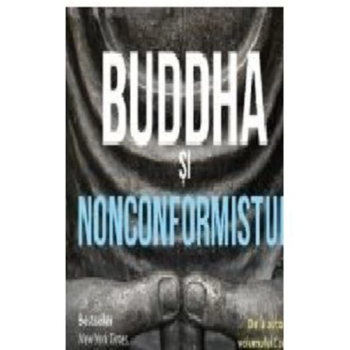 Buddha si nonconformistul. Arta spirituala secreta a reusitei in munca