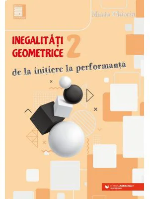 Inegalitati geometrice (2). De la initiere la performanta - Marin Chirciu