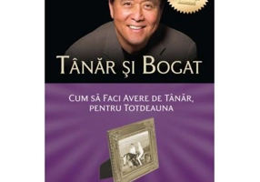 Tanar si bogat. Cum sa faci avere de tanar, pentru totdeauna - Robert T. Kiyosaki
