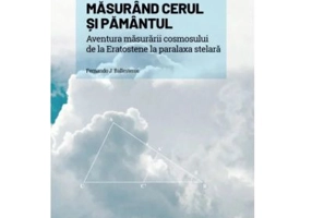 Volumul 12. Mari idei ale matematicii. Masurand cerul si Pamantul. Aventura masurarii cosmosului de la Eratostene la paralaxa stelara - Fernando J. Ba