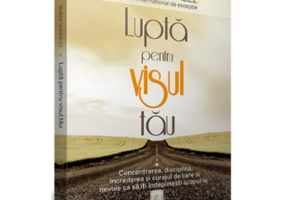 LUPTA PENTRU VISUL TAU. Concentrarea, disciplina, increderea si curajul de care ai nevoie ca sa iti indeplinesti scopurile - Ruben Gonzalez
