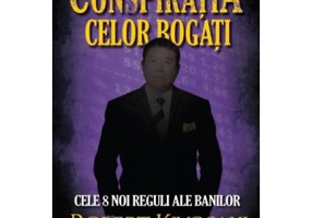 Conspiratia celor bogati. Cele opt noi reguli ale banilor - Robert T. Kiyosaki