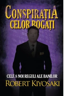 Conspiratia celor bogati. Cele opt noi reguli ale banilor - Robert T. Kiyosaki