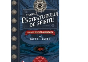 Jurnalul pastratorului de spirite. O aventura in realitatea augumentata - Japhet Asher