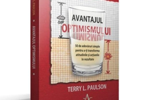AVANTAJUL OPTIMISMULUI - 50 de adevaruri simple pentru a-ti transforma atitudinile si actiunile in rezultate - Terry L. Paulson