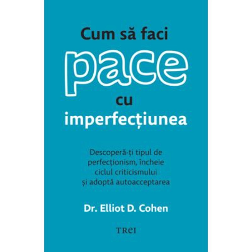 Cum sa faci pace cu imperfectiunea - Dr. Elliot D. Cohen