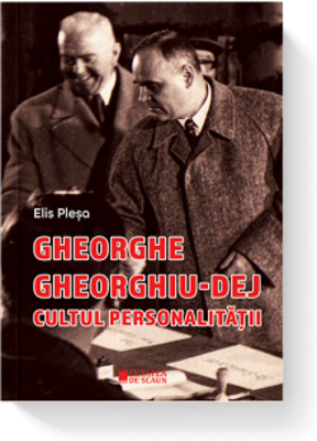Gheorghe Gheorghiu Dej. Cultul personalitatii ed 2