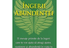 Ingerii abundentei. 11 mesaje primite de la ingeri care te vor ajuta sa atragi ajutor, sustinere si abundenta in viata ta - Doreen si Grant Virtue