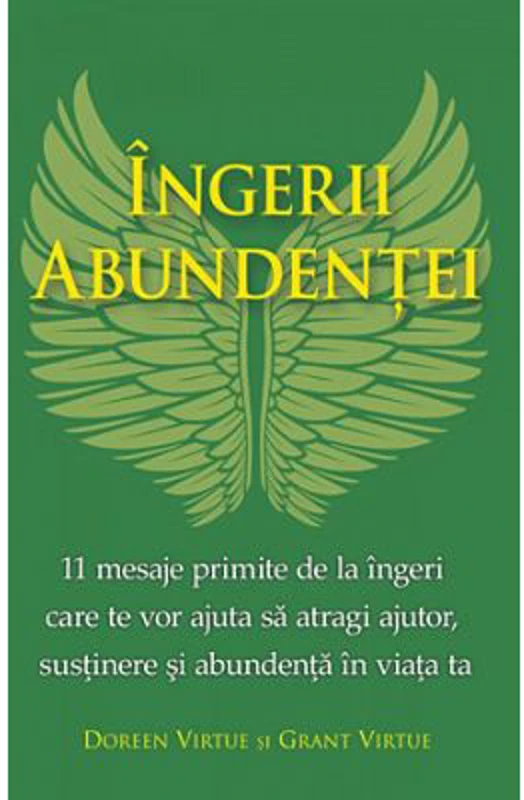 Ingerii abundentei. 11 mesaje primite de la ingeri care te vor ajuta sa atragi ajutor, sustinere si abundenta in viata ta - Doreen si Grant Virtue