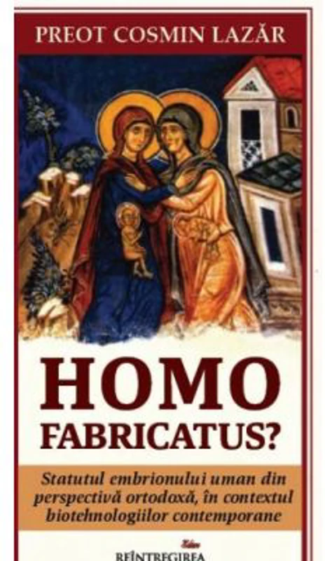 Homo fabricatus? Statutul embrionului uman din perspectiva ortodoxa, in contextul biotehnologiilor contemporane - Cosmin Lazar
