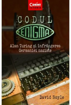 Codul Enigma. Alan Turing si infrangerea Germaniei naziste - David Boyle