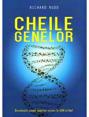 Cheile genelor - Decodeaza scopul superior ascuns in ADN-ul tau - Richard Rudd