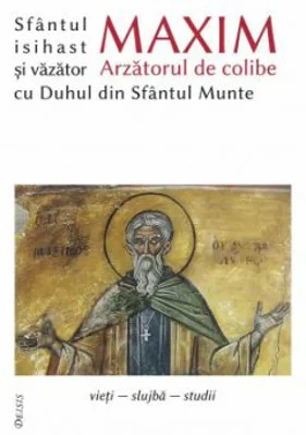 Sfantul Maxim Arzatorul de colibe isihast si vazator cu Duhul din Sfantul Munte - Ioan I. Ica