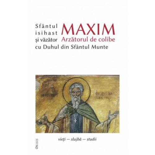 Sfantul Maxim Arzatorul de colibe isihast si vazator cu Duhul din Sfantul Munte - Ioan I. Ica