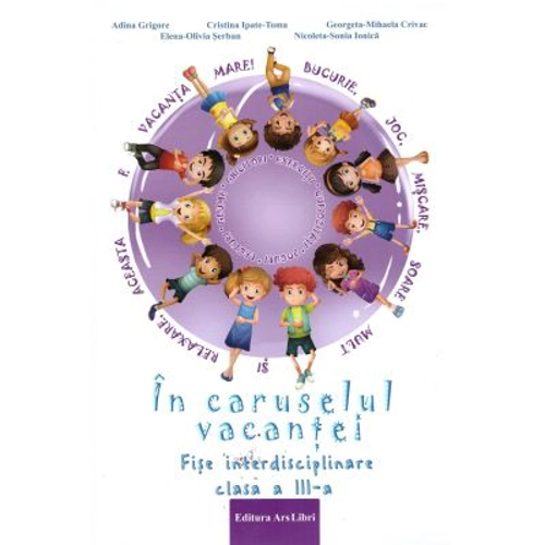 In caruselul vacantei. Fise interdisciplinare clasa a 3-a. Editia a 2-a, revizuita - Adina Grigore