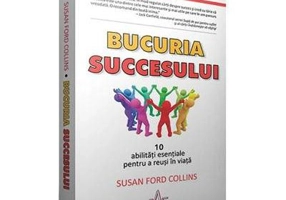 BUCURIA SUCCESULUI - 10 abilitati esentiale pentru a reusi in viata - Susan Ford Collins