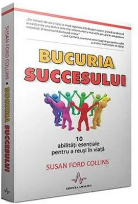 BUCURIA SUCCESULUI - 10 abilitati esentiale pentru a reusi in viata - Susan Ford Collins