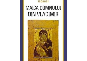 Minunile icoanei Maica Domnului din Vladimir. Traducere din limba rusa de Gheorghita Ciocioi