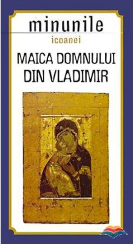 Minunile icoanei Maica Domnului din Vladimir. Traducere din limba rusa de Gheorghita Ciocioi