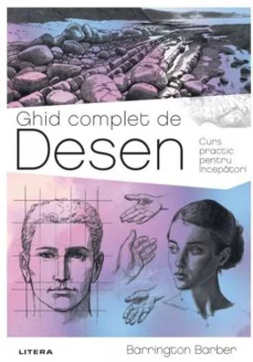 Ghid complet de Desen. Curs practic pentru incepatori - Barrington Barber