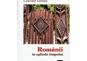 Romanii in oglinda timpului - Lucian Gruia, Ed. Limes