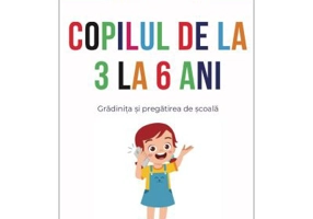 Copilul de la 3 la 6 ani. Gradinita si pregatirea de scoala