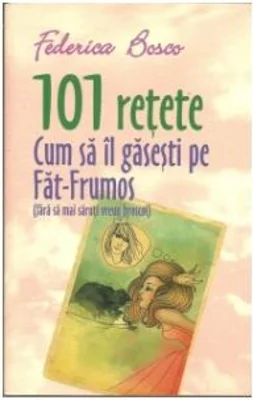 101 Retete Cum Sa Il Gasesti Pe Fat-Frumos (fara sa mai saruti vreun broscoi)