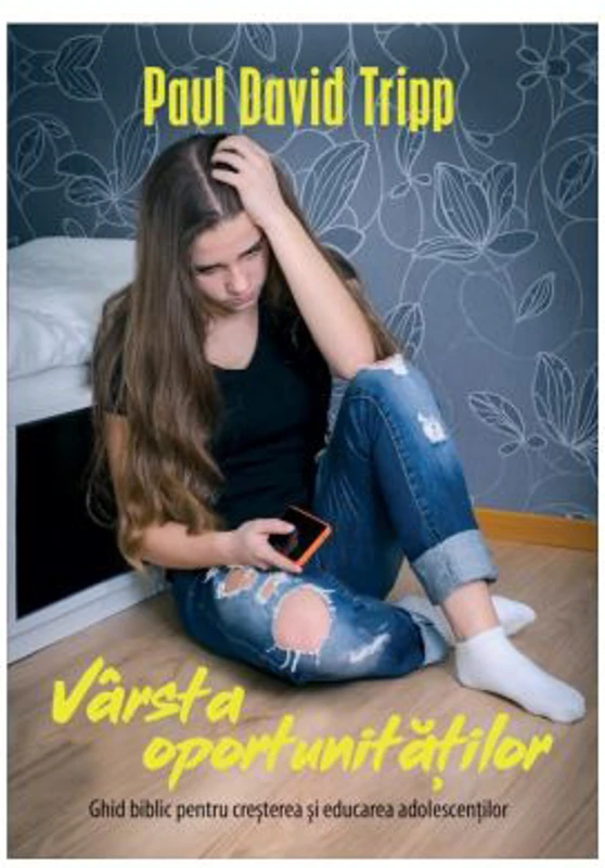 Varsta oportunitatilor. Ghid biblic pentru cresterea si educarea adolescentilor - Paul David Tripp